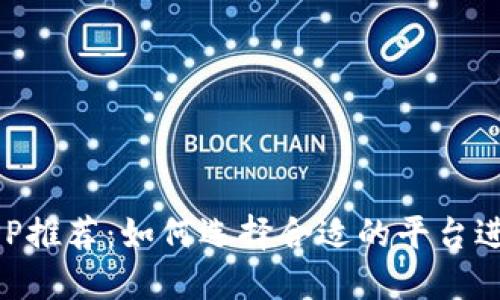 虚拟币兼职APP推荐:如何选择合适的平台进行投资和赚钱