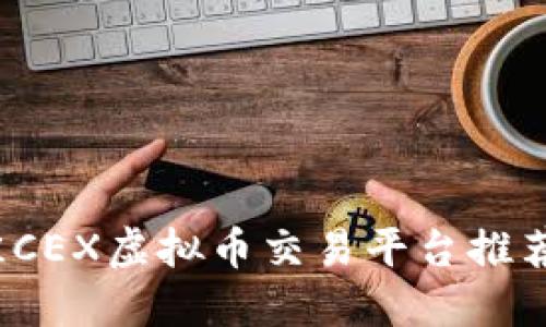 2023年最佳CEX虚拟币交易平台推荐与使用指南