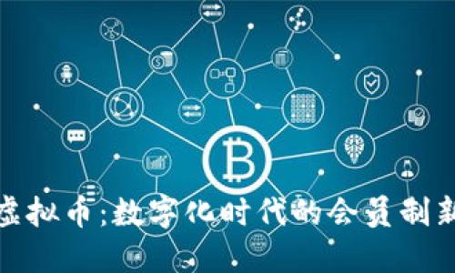 会员虚拟币:数字化时代的会员制新趋势