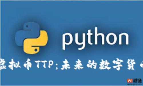 探索虚拟币TTP：未来的数字货币新星