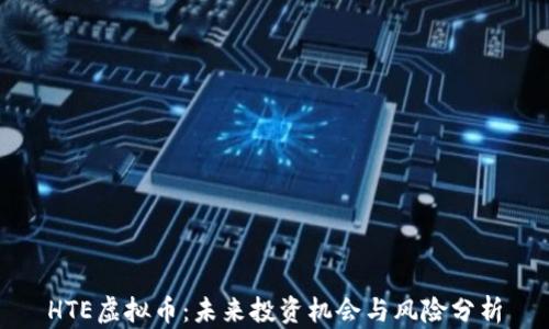 
HTE虚拟币：未来投资机会与风险分析