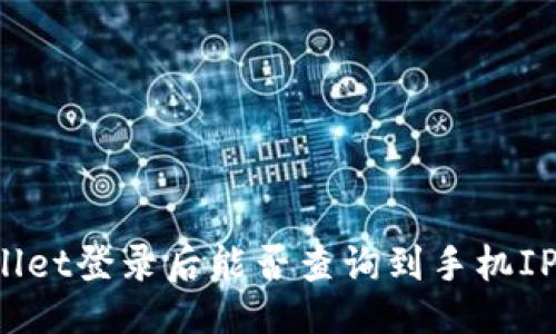 ## 
TPWallet登录后能否查询到手机IP地址？