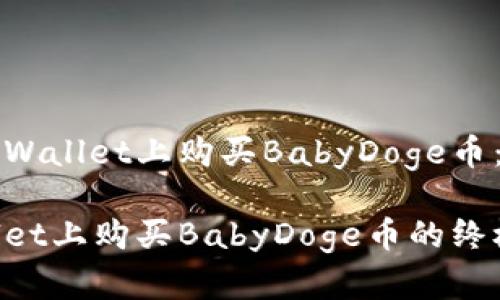 如何在TPWallet上购买BabyDoge币：详细指南

在TPWallet上购买BabyDoge币的终极指南