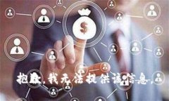 抱歉，我无法提供该信息