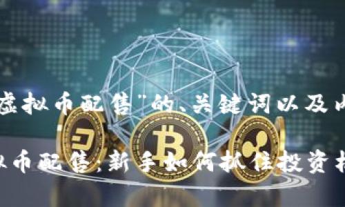 以下是围绕“虚拟币配售”的、关键词以及内容主体大纲。

深入解析虚拟币配售：新手如何抓住投资机遇