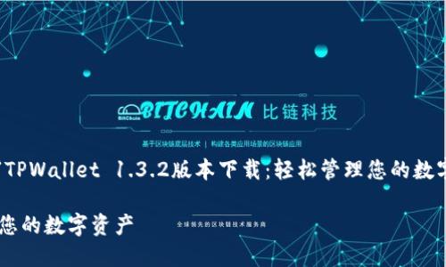 为了创建一个符合的内容，我们将以“TPWallet 1.3.2版本下载：轻松管理您的数字资产”为，并提供相关关键词和大纲。

TPWallet 1.3.2版本下载：轻松管理您的数字资产