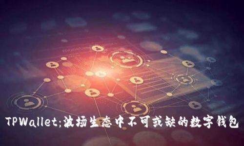 TPWallet:波场生态中不可或缺的数字钱包