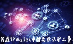 如何在TPWallet中修改默认矿