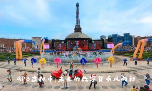 GPB虚拟币：未来的数字货币风向标