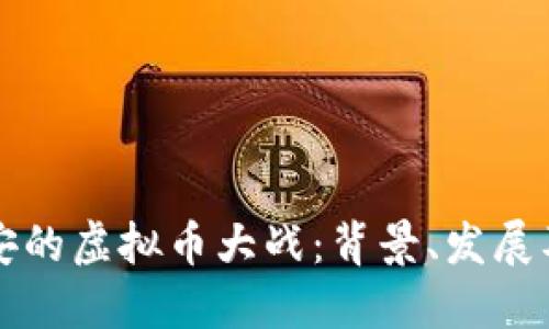 腾讯与币安的虚拟币大战：背景、发展及未来展望