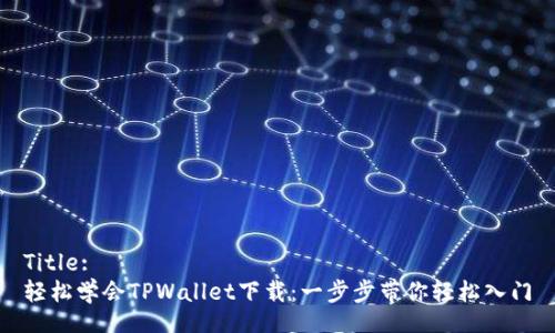 Title:
轻松学会TPWallet下载：一步步带你轻松入门