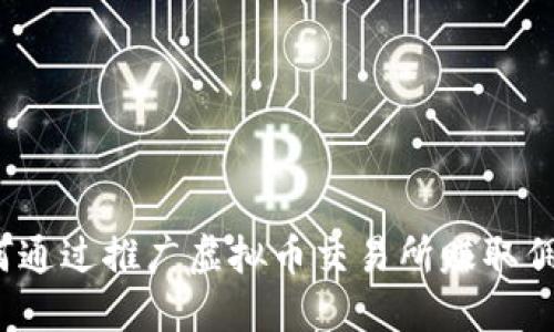 如何通过推广虚拟币交易所赚取佣金？