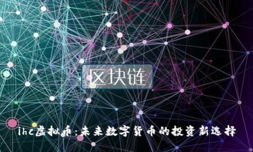 ihc虚拟币：未来数字货币的投资新选择