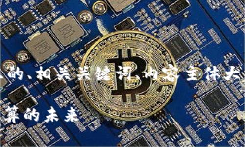 以下是您请求的内容，包括一个且的、相关关键词、内容主体大纲以及围绕相关问题的详细介绍。

全面了解Golem虚拟币：分布式计算的未来