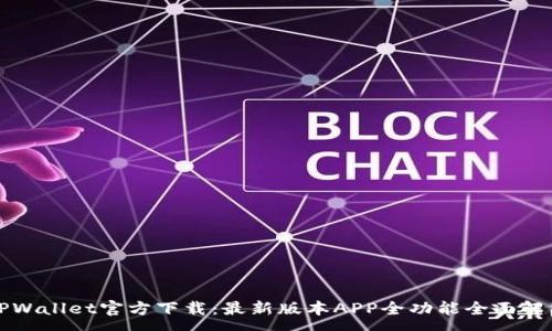 :
TPWallet官方下载：最新版本APP全功能全面解析