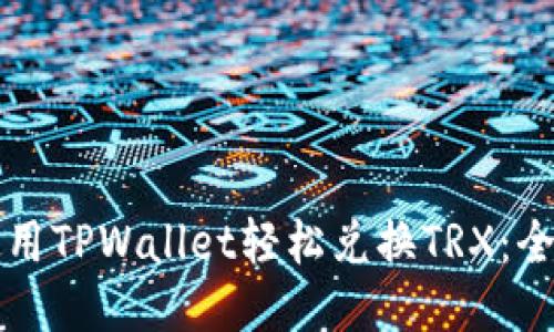 如何使用TPWallet轻松兑换TRX：全面指南
