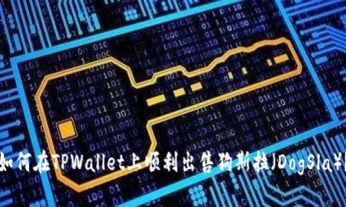 如何在TPWallet上顺利出售狗斯拉（DogSla）？
