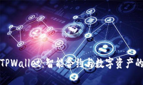 全面解析TPWallet：智能合约与数字资产的管理工具