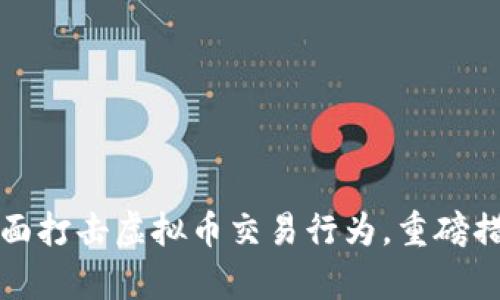 抚州全面打击虚拟币交易行为，重磅措施解析