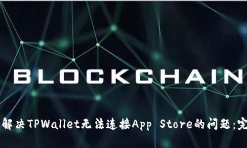 ### 解决TPWallet无法连接App Store的问题：完整指南