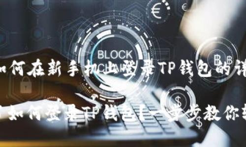 Title: 如何在新手机上登录TP钱包的详细指南

换手机了如何登录TP钱包？一步步教你轻松搞定