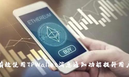 如何有效使用TPWallet消息通知功能提升用户体验