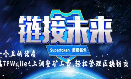 思考一个且的优质
如何在TPWallet上调整矿工费，轻松管理区块链交易成本