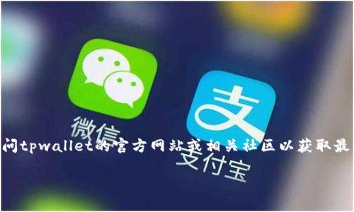 关于“tpwallet波场链dapp网址”的具体信息，可能在更新时已经发生变化，建议您访问tpwallet的官方网站或相关社区以获取最新的信息。通常，您可以通过搜索引擎输入“tpwallet”来找到官方网站及其相关资源。

如果您有更详细的问题或特别想了解的内容，请告诉我！