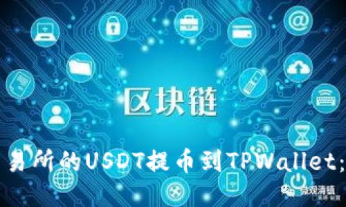 如何将抹茶交易所的USDT提币到TPWallet：详细操作指南