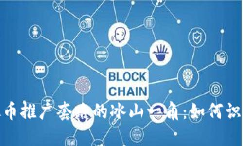 揭开虚拟币推广套路的冰山一角：如何识别与规避