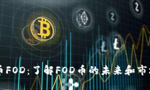虚拟币FOD：了解FOD币的未来和市场潜力