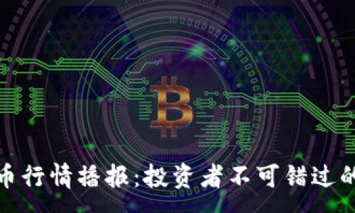 :
最新虚拟币行情播报：投资者不可错过的市场动态