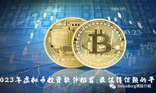 2023年虚拟币投资软件推荐：最值得信赖的平台
