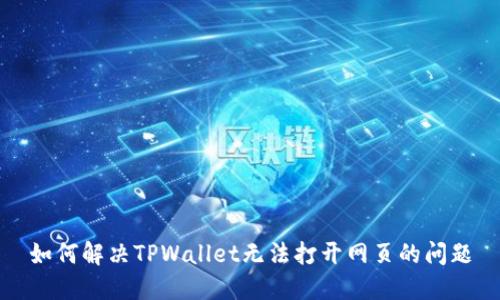 如何解决TPWallet无法打开网页的问题