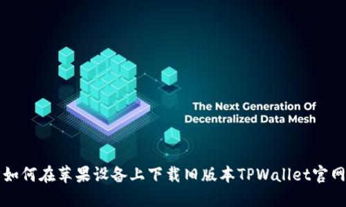 如何在苹果设备上下载旧版本TPWallet官网