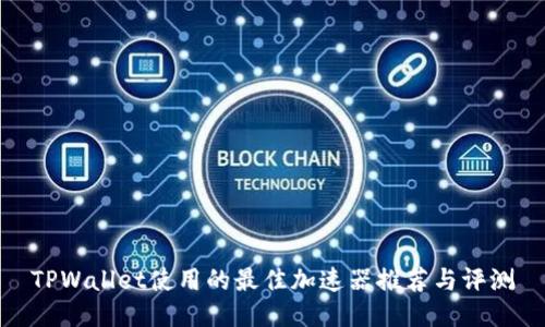 TPWallet使用的最佳加速器推荐与评测