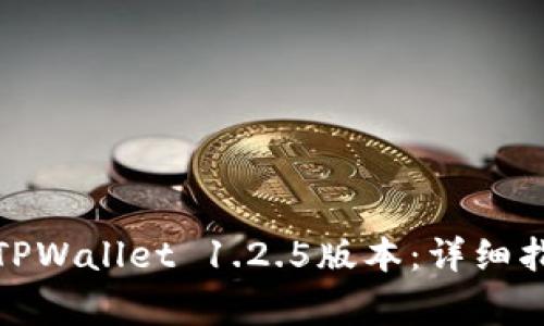 : 如何下载和安装TPWallet 1.2.5版本：详细指南与常见问题解答
