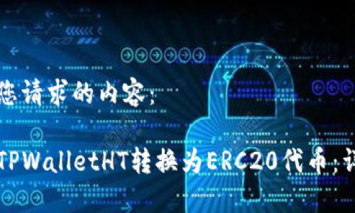 以下是您请求的内容：

如何将TPWalletHT转换为ERC20代币：详细指南