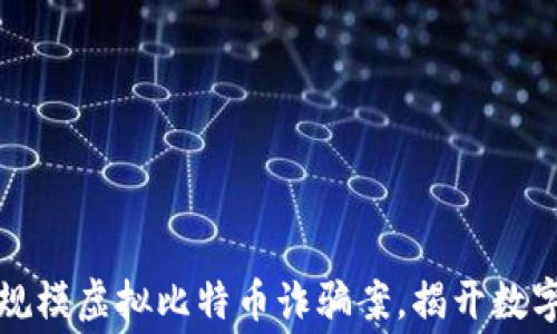 
盐城警方破获大规模虚拟比特币诈骗案，揭开数字货币背后的黑幕