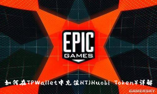 如何在TPWallet中充值HT（Huobi Token）详解