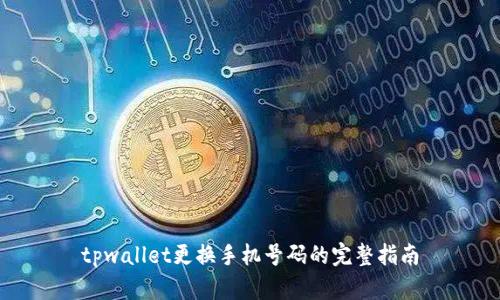 tpwallet更换手机号码的完整指南