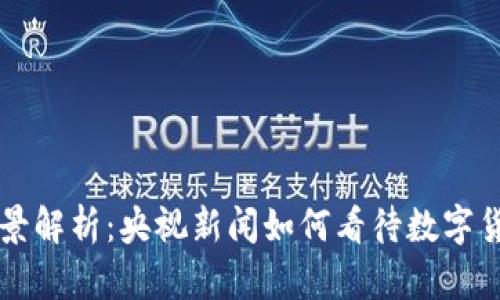 虚拟币全景解析：央视新闻如何看待数字货币的未来