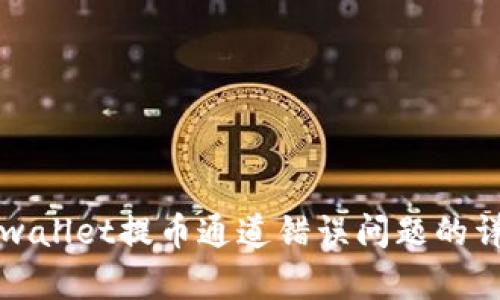 解决tpwallet提币通道错误问题的详细指南