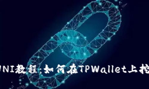 TPWallet挖矿UNI教程：如何在TPWallet上挖掘和管理UNI币