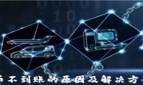 
虚拟币不到账的原因及解决方案详解